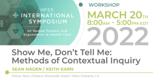 HFES Workshop: "Show Me, Don't Tell Me: Methods of Contextual Inquiry"